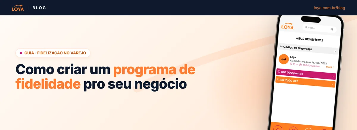 Guia da Loya sobre como criar um programa de fidelidade, com os quatro passos (definir a recompensa, o cliente acumular no QR code, reativar quem sumiu e comunicar de forma simples) e o dado de que reter 5% dos clientes eleva o lucro de 25% a 95%